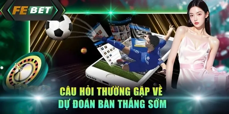 cau-hoi-thuong-gap-ve-du-doan-ban-thang-som