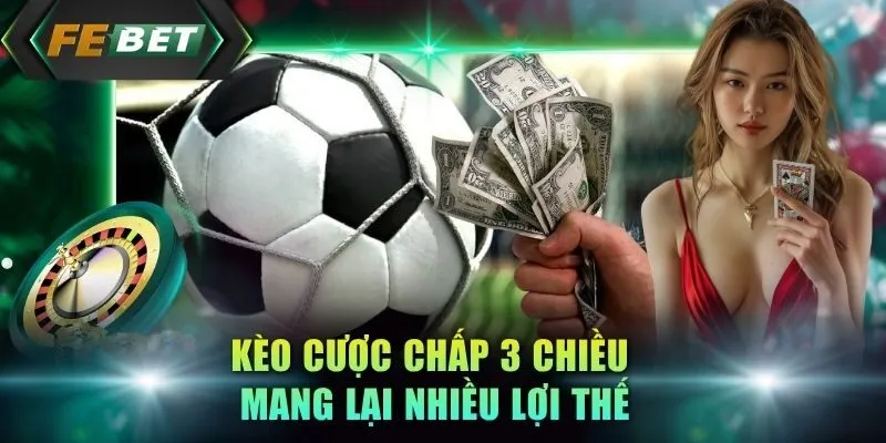 keo-cuoc-chap-3-chieu-mang-lai-nhieu-loi-the