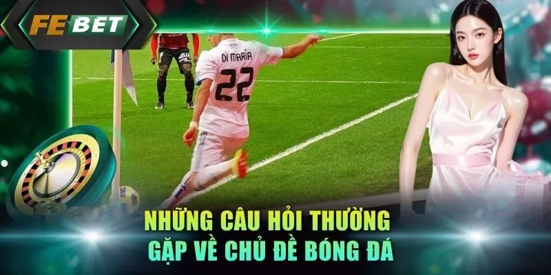nhung-cau-hoi-thuong-gap-ve-chu-de-bong-da