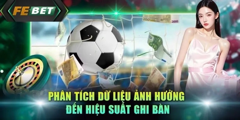 phan-tich-du-lieu-anh-huong-den-hieu-suat-ghi-ban