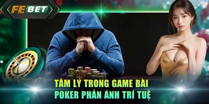 tam-ly-trong-game-bai-poker-phan-anh-tri-tue
