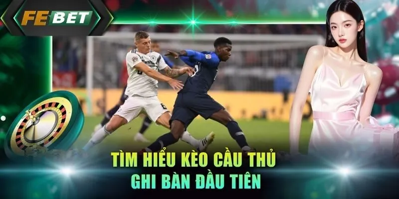 tim-hieu-keo-cau-thu-ghi-ban-dau-tien