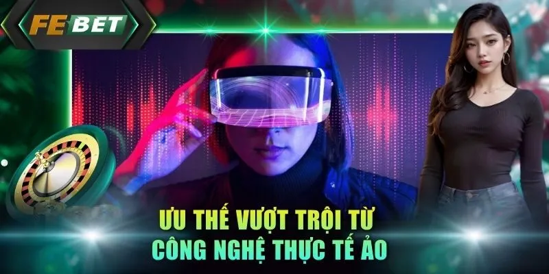 uu-the-vuot-troi-tu-cong-nghe-thuc-te-ao